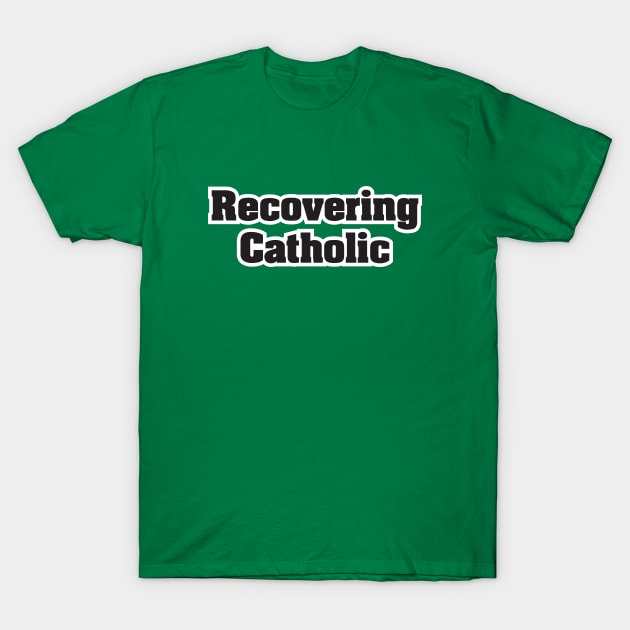 Recovering Catholic - Dark Text T-Shirt by MrWrong